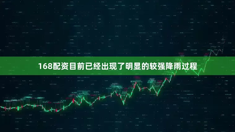 168配资目前已经出现了明显的较强降雨过程