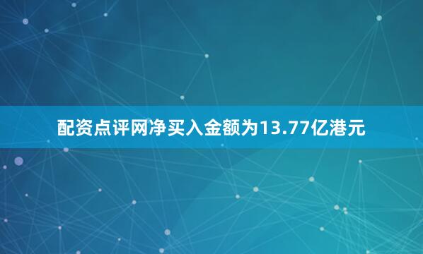 配资点评网净买入金额为13.77亿港元