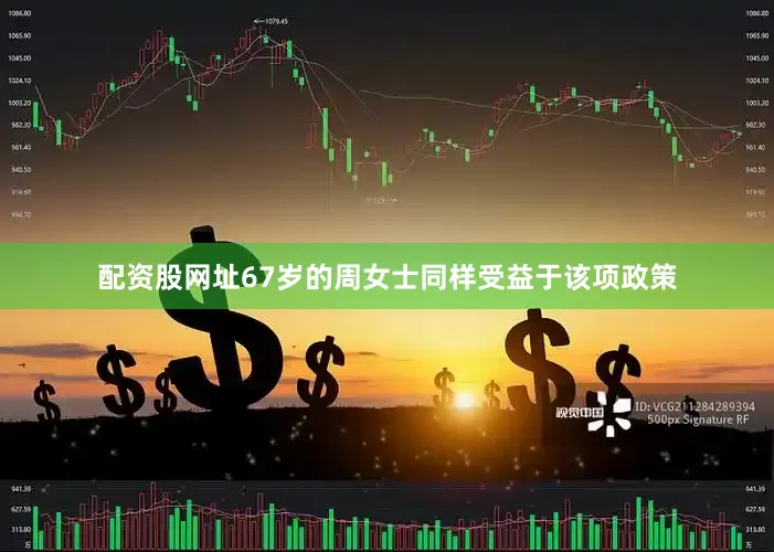 配资股网址　　67岁的周女士同样受益于该项政策