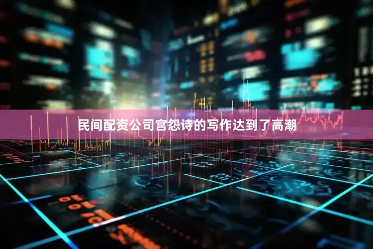 民间配资公司宫怨诗的写作达到了高潮