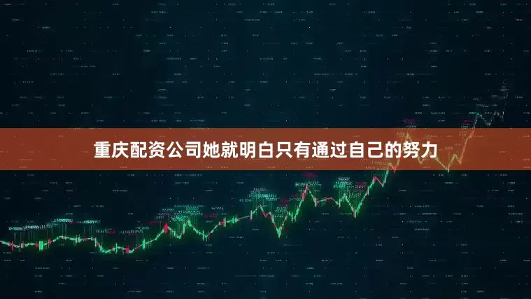 重庆配资公司她就明白只有通过自己的努力
