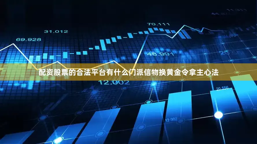 配资股票的合法平台有什么门派信物换黄金令拿主心法
